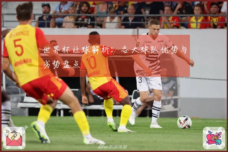 世界杯让球解析：各大球队优势与劣势盘点